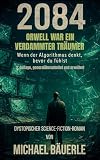 2084 - Orwell war ein verdammter Träumer